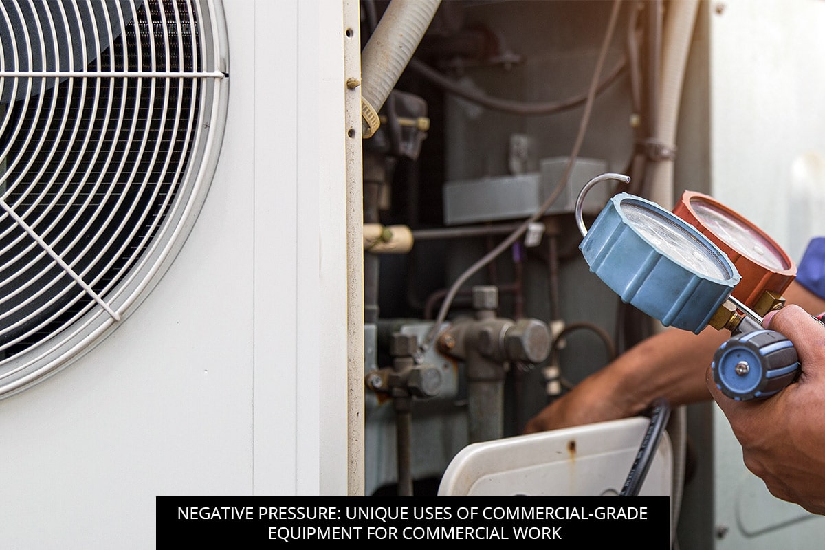 Negative Pressure: Unique Uses of Commercial-Grade Equipment for Commercial Work