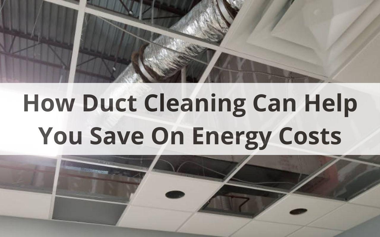how duct cleaning can help you save on energy costs